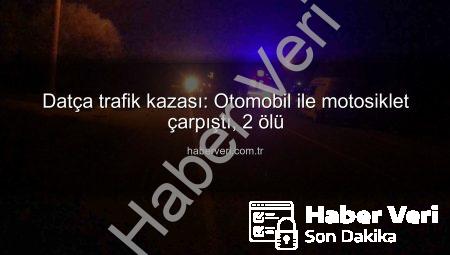 Datça trafik kazası: Otomobil ile motosiklet çarpıştı, 2 ölü