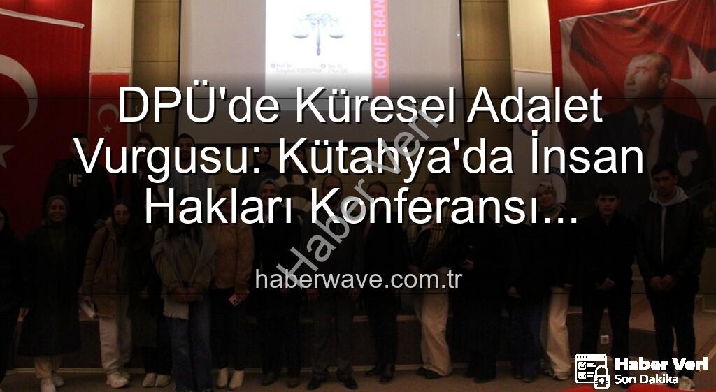 Kütahya Dumlupınar Üniversitesi İnsan Hakları - Kütahya Dumlupınar Üniversitesi’nde İnsan Hakları Konferansı: Küresel Adalet Vurgusu