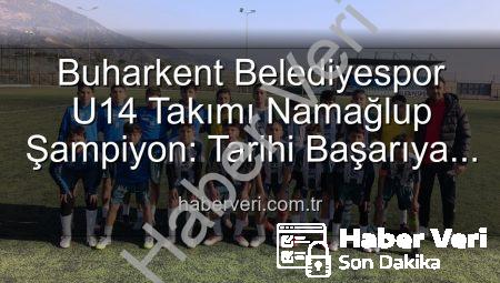 Buharkent Belediyespor U14 Takımı Namağlup Şampiyon: Tarihi Başarıya İmza Attılar!