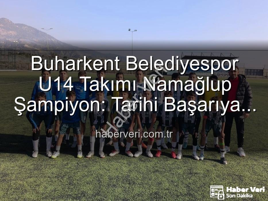 Buharkent Belediyespor U14 - Buharkent Belediyespor U14 Takımı Namağlup Şampiyon: Tarihi Başarıya İmza Attılar!