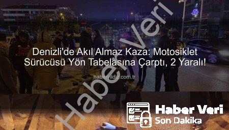 Denizli’de Motosiklet Kontrolden Çıktı: Sürücü ve Yolcu Yön Tabelasına Çarparak Yaralandı