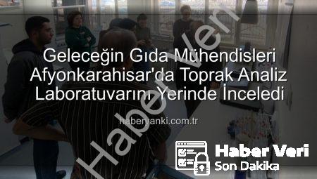 Afyonkarahisar’da Gıda Mühendisliği Öğrencileri Toprak Analiz Laboratuvarını Ziyaret Etti: Bilimsel Analizler Yerinde Görüldü