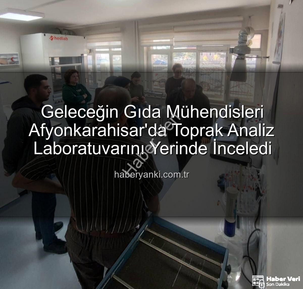 toprak analiz laboratuvarı - Afyonkarahisar'da Gıda Mühendisliği Öğrencileri Toprak Analiz Laboratuvarını Ziyaret Etti: Bilimsel Analizler Yerinde Görüldü