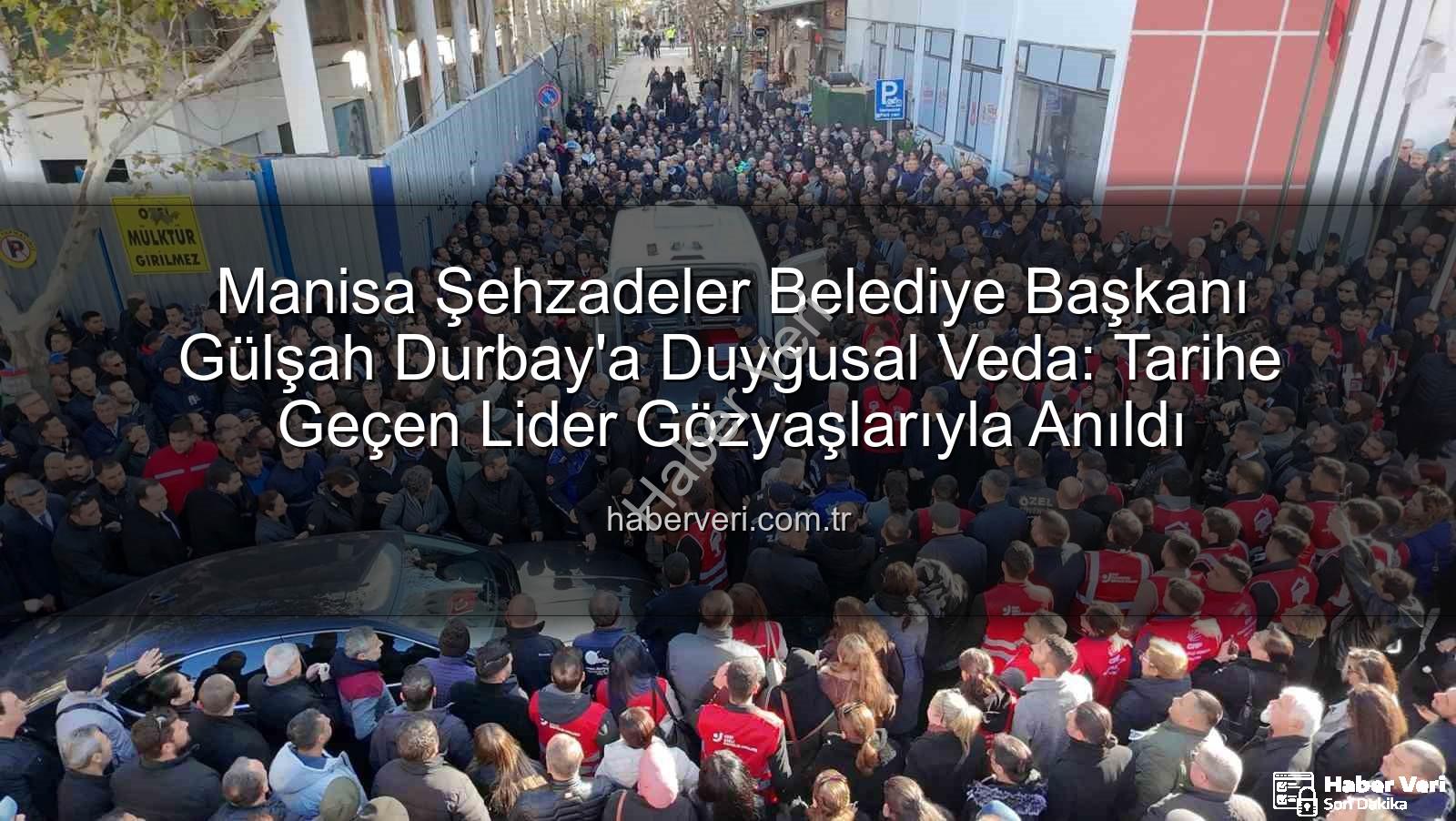 Gülşah Durbay - Manisa Şehzadeler Belediye Başkanı Gülşah Durbay'a Duygusal Veda: Tarihe Geçen Lider Gözyaşlarıyla Anıldı