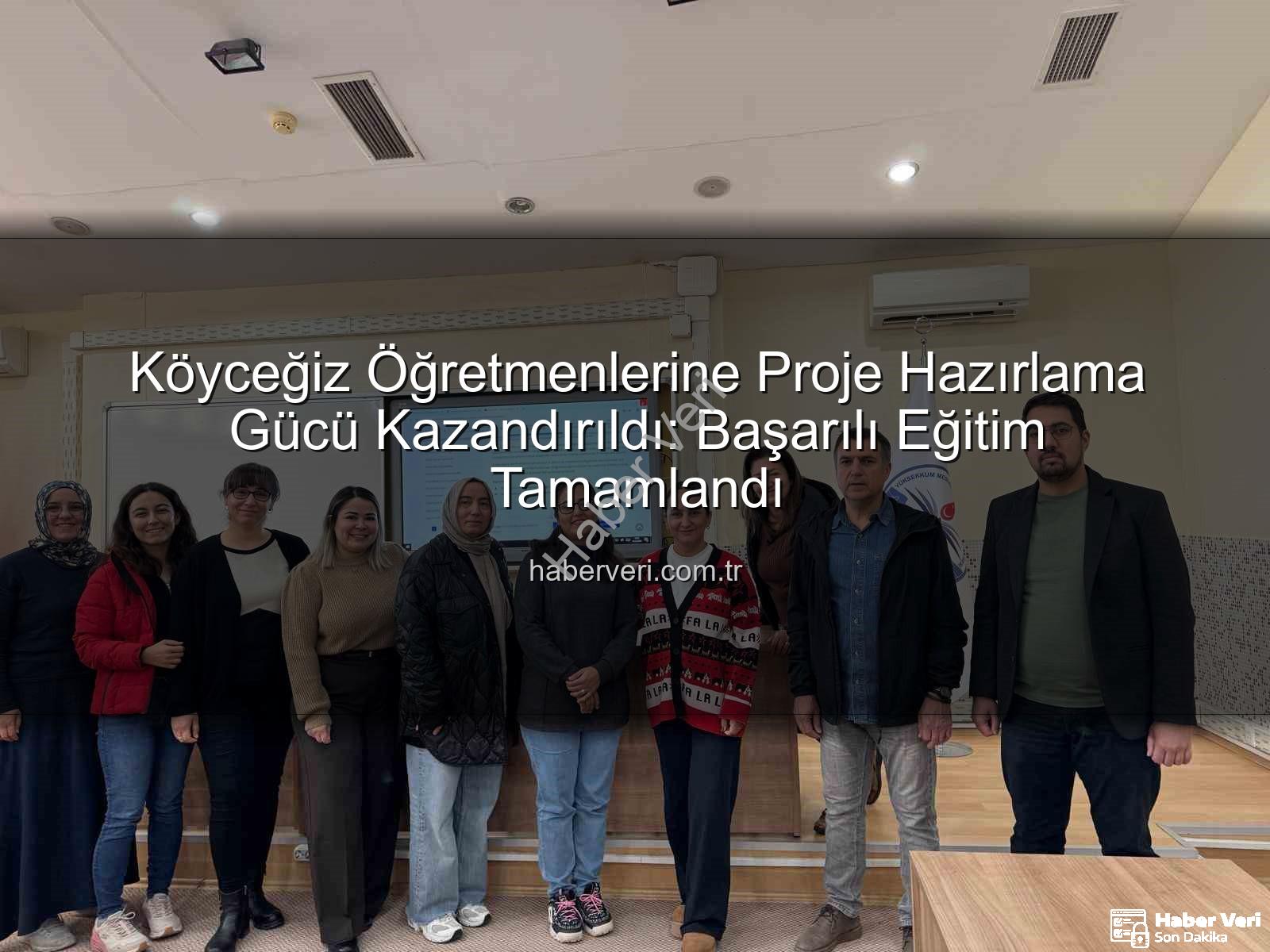 Proje Hazırlama Eğitimi - Köyceğiz Öğretmenlerine Proje Hazırlama Gücü Kazandırıldı: Başarılı Eğitim Tamamlandı