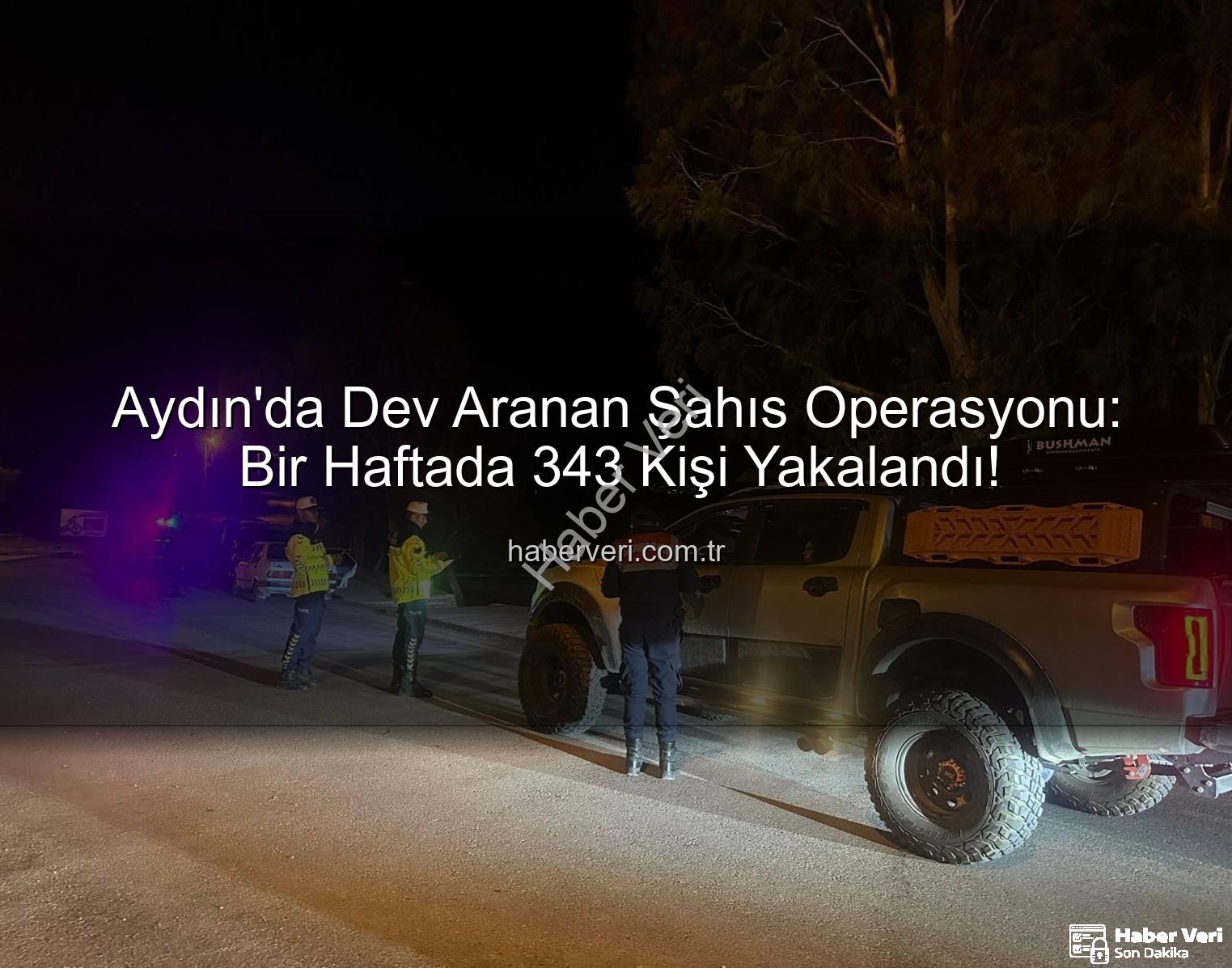 Aydın'da Dev Aranan Şahıs Operasyonu: Bir Haftada 343 Kişi Yakalandı!