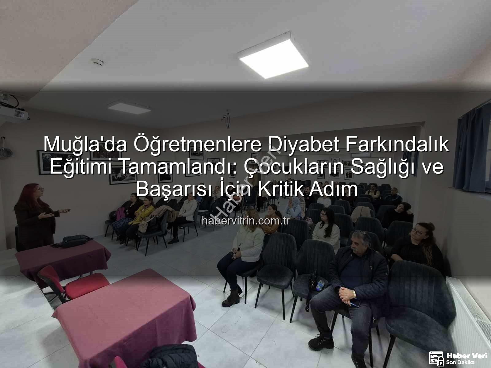 diyabet farkındalık eğitimi - Muğla'da Öğretmenlere Diyabet Farkındalığı Eğitimiyle Okullar Güvenli Hale Geliyor