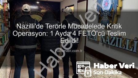 Nazilli’de Terörle Mücadelede Kritik Operasyon: 1 Ayda 4 FETÖ’cü Teslim Edildi!