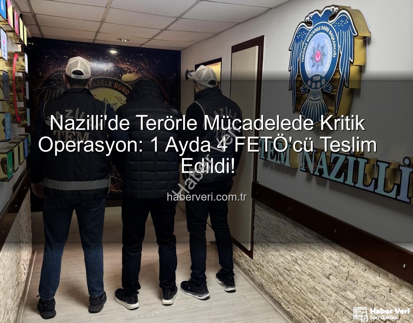 Nazilli FETÖ operasyonu - Nazilli'de Terörle Mücadelede Kritik Operasyon: 1 Ayda 4 FETÖ'cü Teslim Edildi!