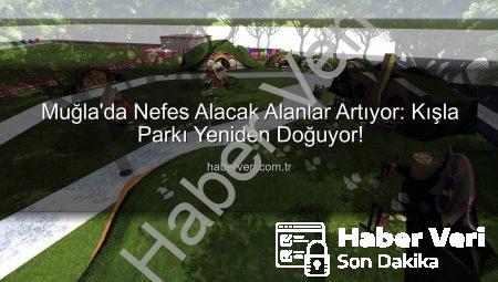 Muğla’da Nefes Alacak Alanlar Artıyor: Kışla Parkı Yeniden Doğuyor!