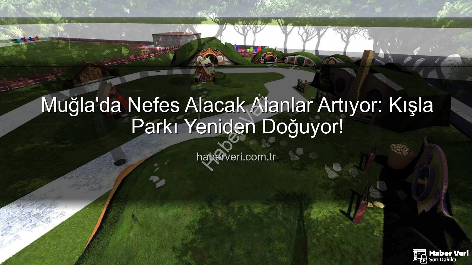 Kışla Parkı - Muğla'da Nefes Alacak Alanlar Artıyor: Kışla Parkı Yeniden Doğuyor!