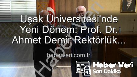 Uşak Üniversitesi’nde Yeni Dönem: Prof. Dr. Ahmet Demir Rektörlük Görevini Devraldı