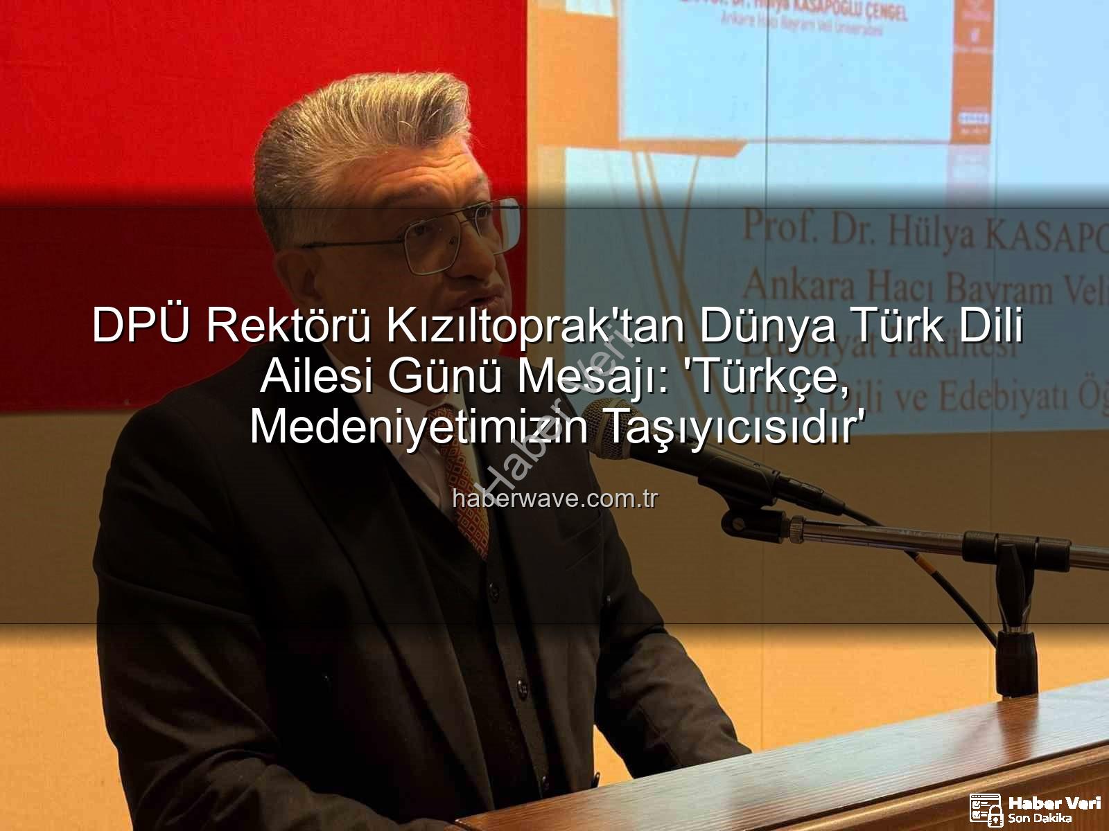 Dünya Türk Dili Ailesi Günü - DPÜ Rektörü Prof. Dr. Kızıltoprak'tan Dünya Türk Dili Ailesi Günü Mesajı: "Türkçe, Medeniyetimizin Taşıyıcısıdır"