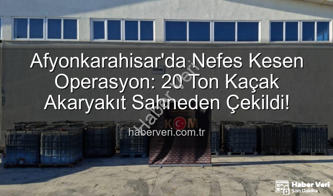 kaçak akaryakıt - Afyonkarahisar'da Nefes Kesen Operasyon: 20 Ton Kaçak Akaryakıt Sahneden Çekildi!