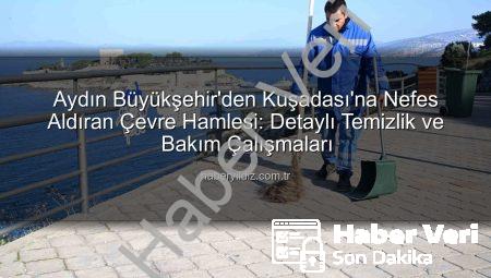 Aydın Büyükşehir’den Kuşadası’na Nefes Aldıran Çevre Düzenlemesi: Temizlik ve Bakım Çalışmaları Aralıksız Sürüyor