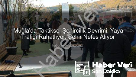 Muğla’da Taktiksel Şehircilik Devrimi: Yaya Trafiği Rahatlıyor, ‘Yaşayan Muğla’ Hayat Buluyor