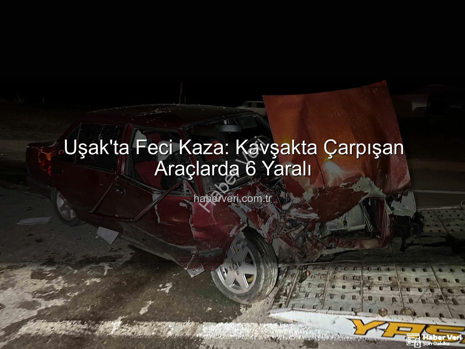 Uşak kaza - Uşak'ta Feci Kaza: Kavşakta Çarpışan Araçlarda 6 Yaralı