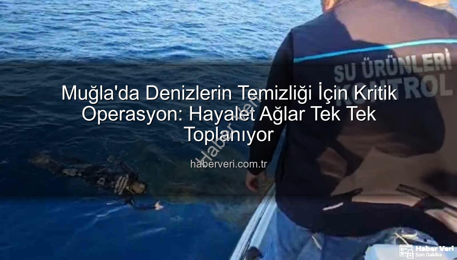 hayalet ağ temizliği - Muğla'da Denizlerin Temizliği İçin Kritik Operasyon: Hayalet Ağlar Tek Tek Toplanıyor