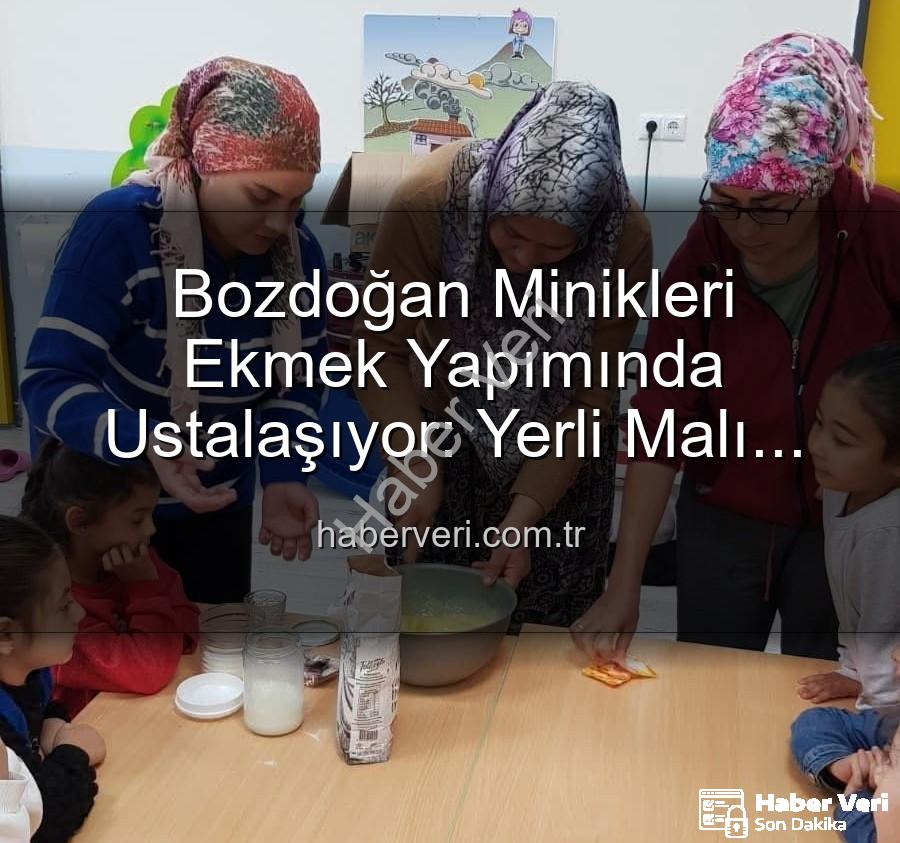 ekmek yapımı - Bozdoğan Minikleri Ekmek Yapımında Ustalaşıyor: Yerli Malı Haftası'nın Lezzetli Etkinlikleri