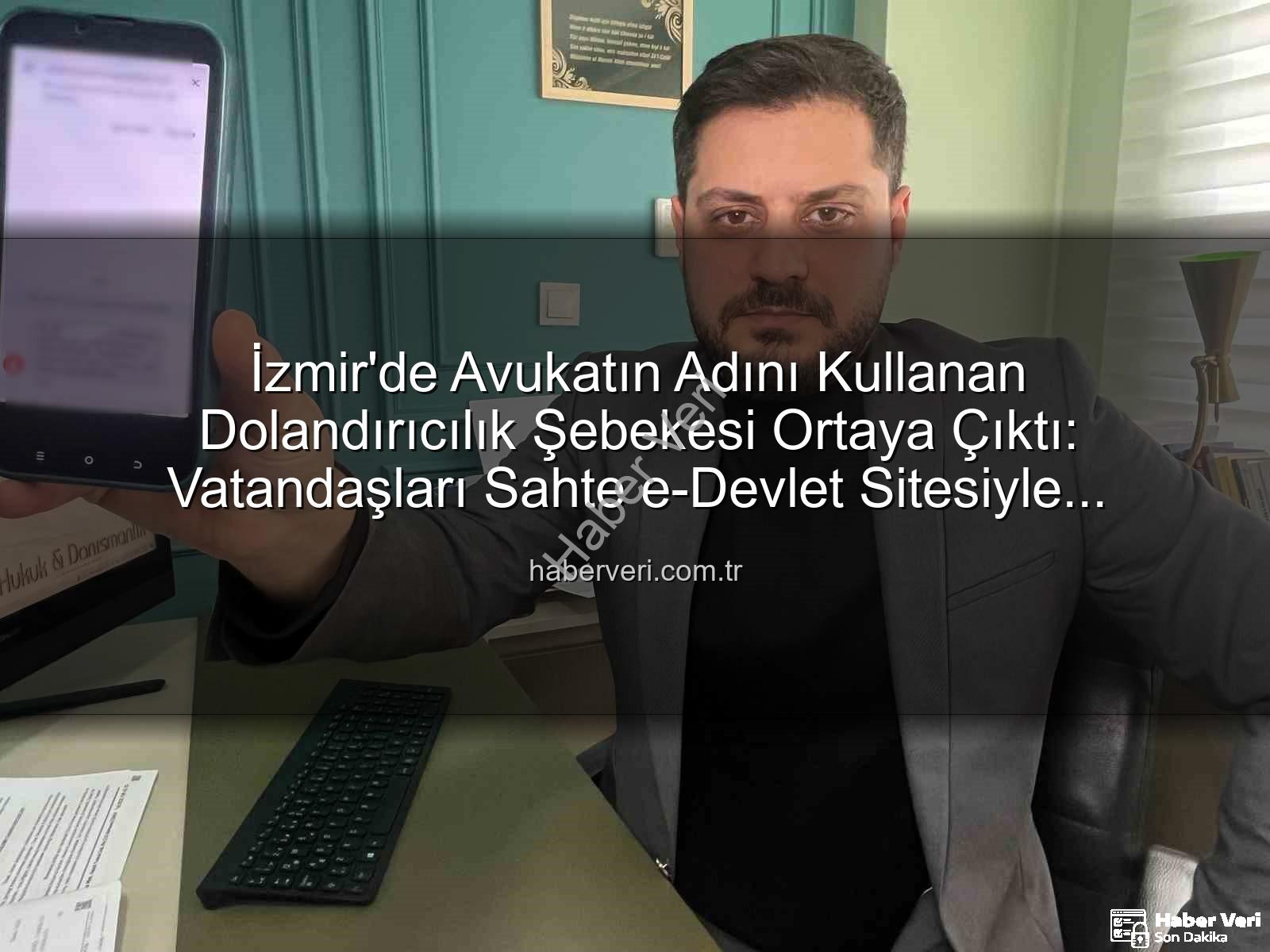 İzmir'de Avukatın Adını Kullanan Dolandırıcılık Şebekesi Ortaya Çıktı: Vatandaşları Sahte e-Devlet Sitesiyle Tuzağa Düşürdüler