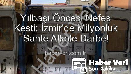 Yılbaşı Öncesi Nefes Kesti: İzmir’de Milyonluk Sahte Alkole Darbe!