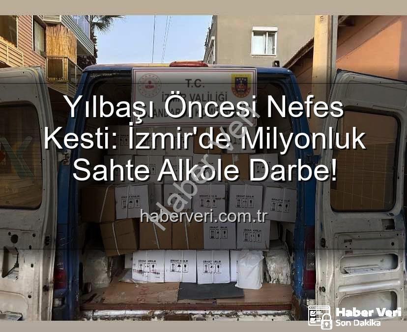 sahte alkol - Yılbaşı Öncesi Nefes Kesti: İzmir'de Milyonluk Sahte Alkole Darbe!