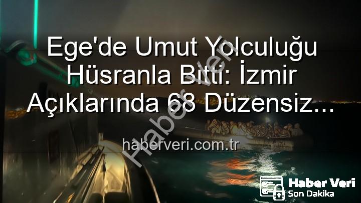 düzensiz göçmen - Ege'de Umut Yolculuğu Hüsranla Bitti: İzmir Açıklarında 68 Düzensiz Göçmen Kurtarıldı