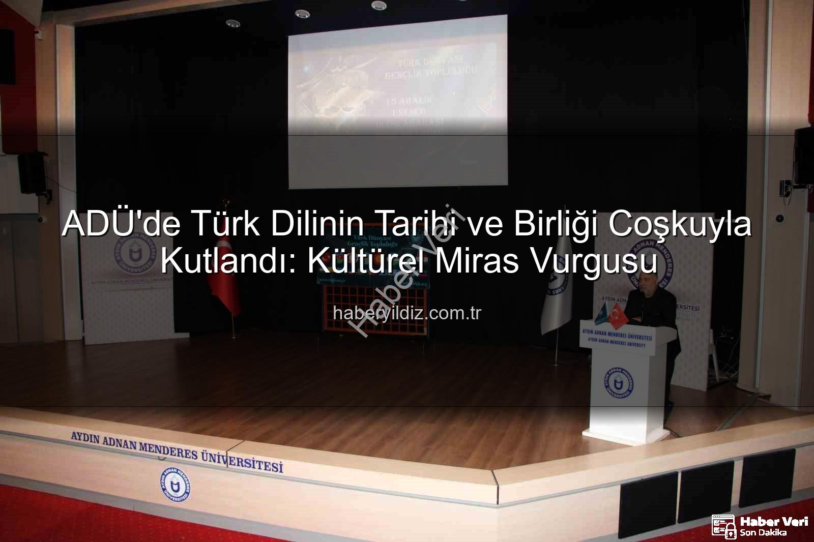 Türk Dilinin Tarihi - ADÜ'de Türk Dilinin Tarihi ve Birliği Coşkusu: UNESCO Uluslararası Türk Dili Günü Kutlandı