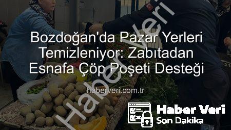 Bozdoğan’da Pazar Yerleri Temizleniyor: Zabıtadan Esnafa Çöp Poşeti Desteği