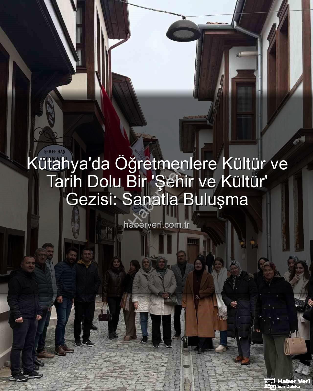 Kütahya kültür gezisi - Kütahya'da Öğretmenlere Kültür ve Tarih Dolu Bir 'Şehir ve Kültür' Gezisi: Sanatla Buluşma