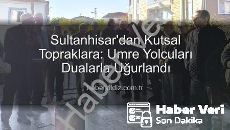 Sultanhisar’dan Kutsal Topraklara: Umre Yolcuları Gözyaşları ve Dualarla Uğurlandı