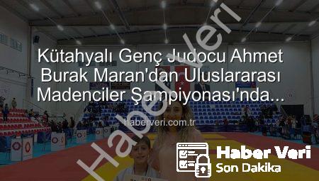 Kütahyalı Genç Judocu Ahmet Burak Maran’dan Uluslararası Madenciler Şampiyonası’nda Bronz Madalya Sevinci