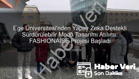 Ege Üniversitesi’nden Yapay Zeka Destekli Sürdürülebilir Moda Tasarımı Atılımı: FASHIONAISE Projesi Başladı