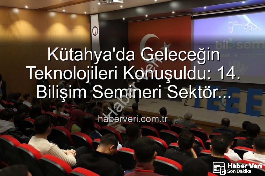 Kütahya bilişim semineri - Kütahya'da Geleceğin Teknolojileri Konuşuldu: 14. Bilişim Semineri Sektör Liderlerini Buluşturdu