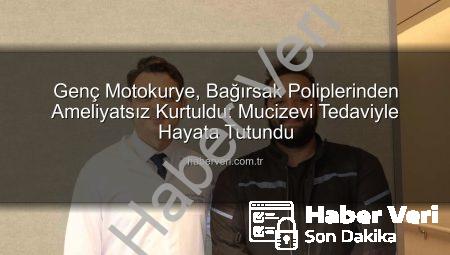Genç Motokurye, Bağırsak Poliplerinden Ameliyatsız Kurtuldu: Mucizevi Tedaviyle Hayata Tutundu