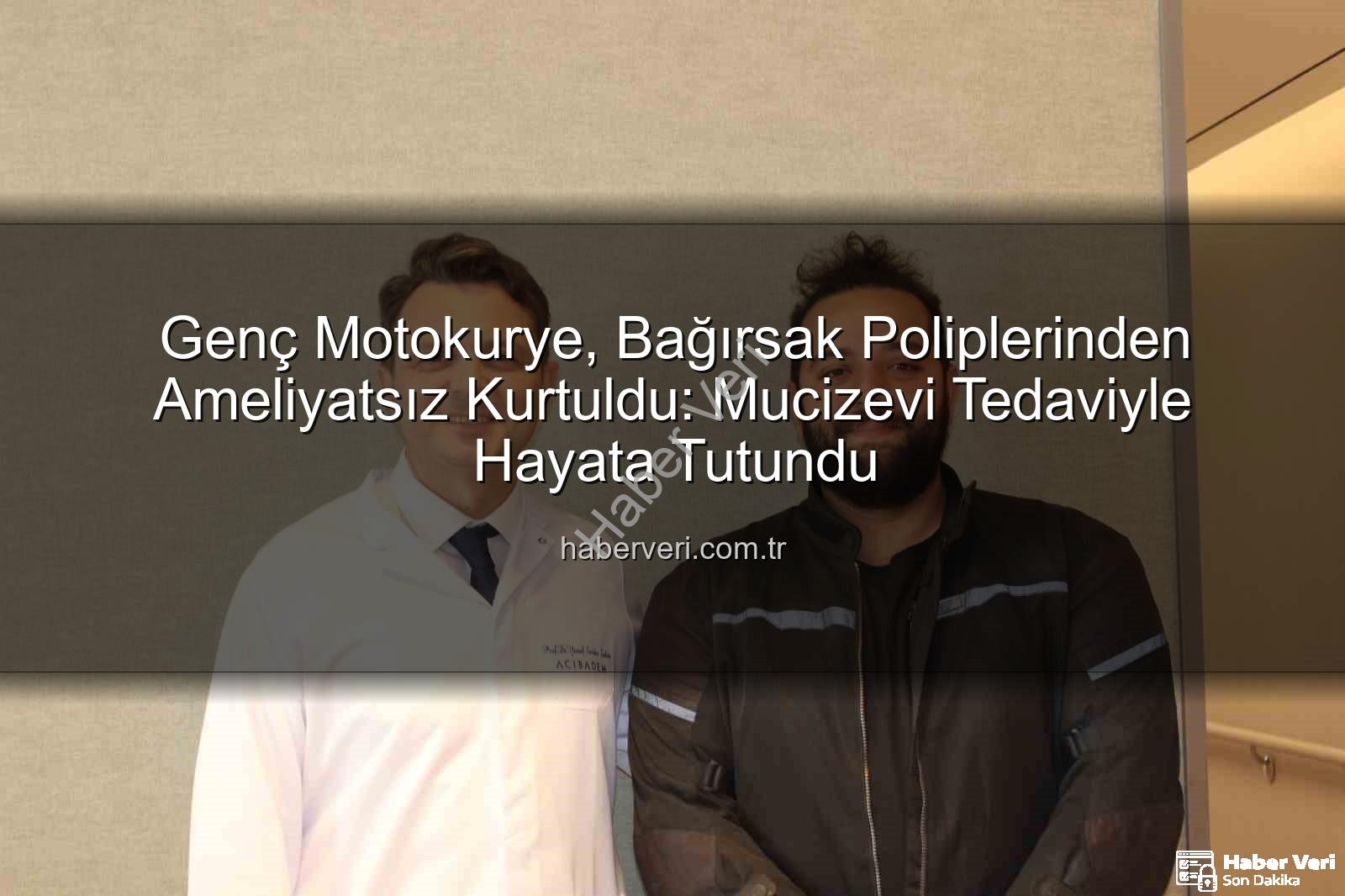 bağırsak polipleri - Genç Motokurye, Bağırsak Poliplerinden Ameliyatsız Kurtuldu: Mucizevi Tedaviyle Hayata Tutundu