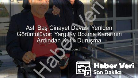 Aslı Baş Cinayet Davası Yeniden Görüntülüyor: Yargıtay Bozma Kararının Ardından Kritik Duruşma