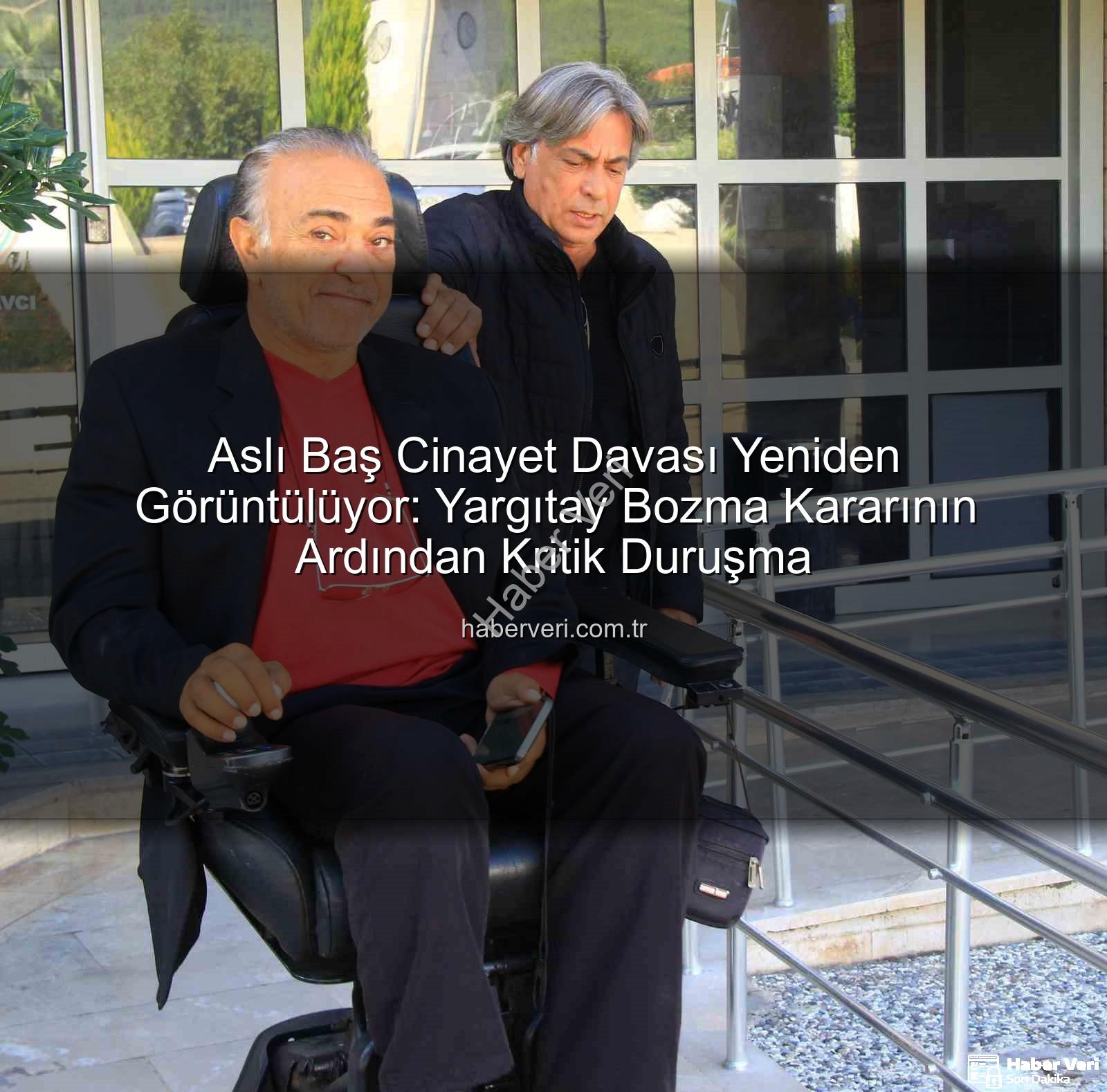 Aslı Baş cinayet davası - Aslı Baş Cinayet Davası Yeniden Görüntülüyor: Yargıtay Bozma Kararının Ardından Kritik Duruşma