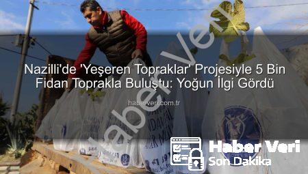 Nazilli’de ‘Yeşeren Topraklar’ Projesiyle 5 Bin Fidan Toprakla Buluştu: Yoğun İlgi Gördü