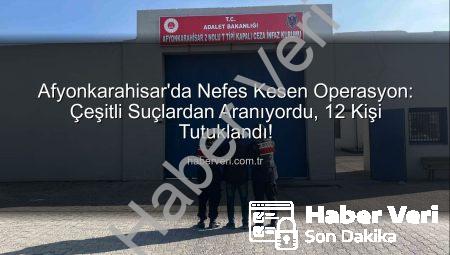 Afyonkarahisar’da Nefes Kesen Operasyon: Çeşitli Suçlardan Aranıyordu, 12 Kişi Tutuklandı!