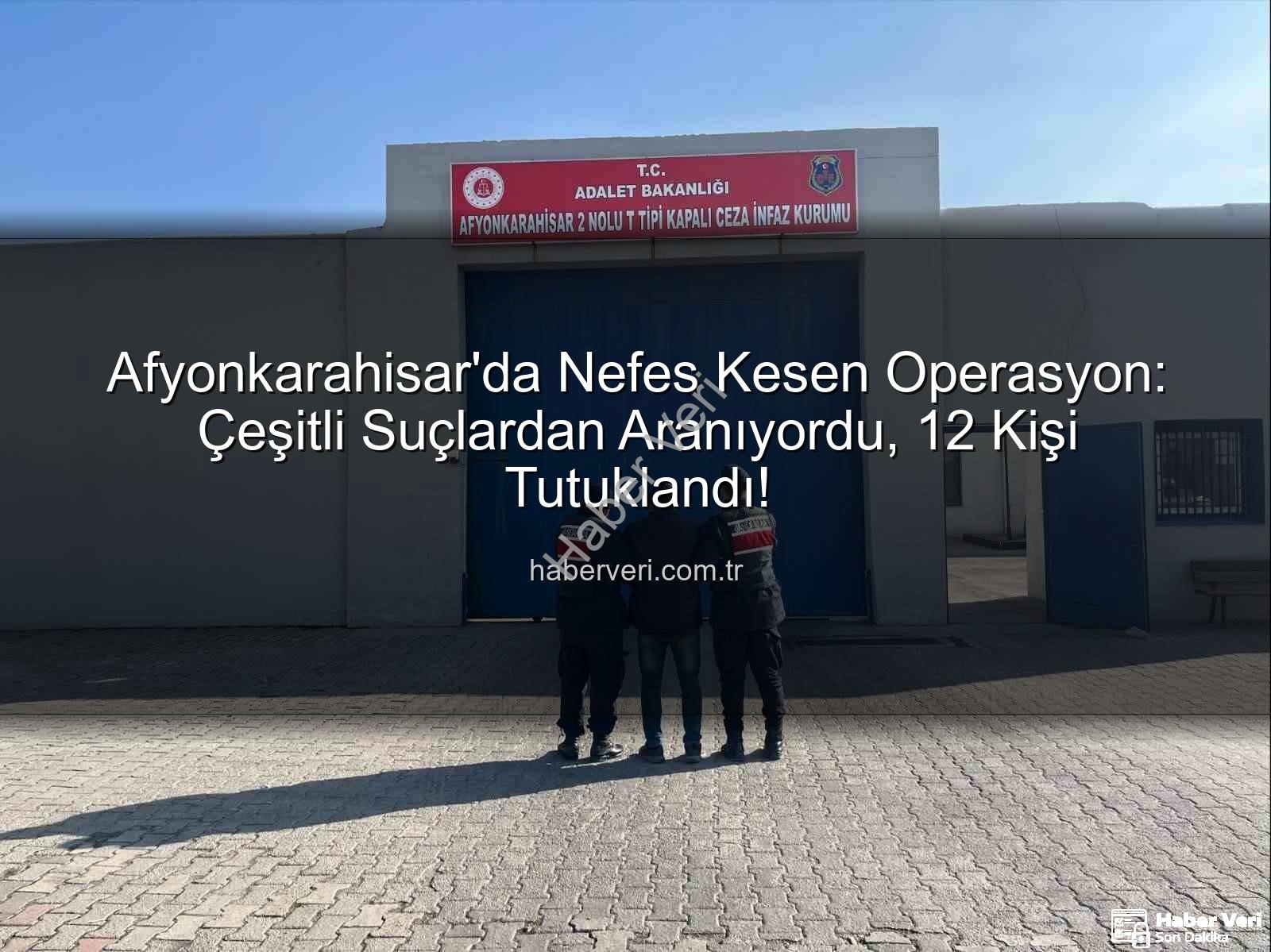 Afyonkarahisar tutuklama - Afyonkarahisar'da Nefes Kesen Operasyon: Çeşitli Suçlardan Aranıyordu, 12 Kişi Tutuklandı!