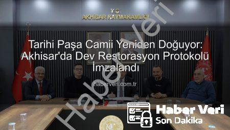 Tarihi Paşa Camii Yeniden Doğuyor: Akhisar’da Dev Restorasyon Protokolü İmzalandı
