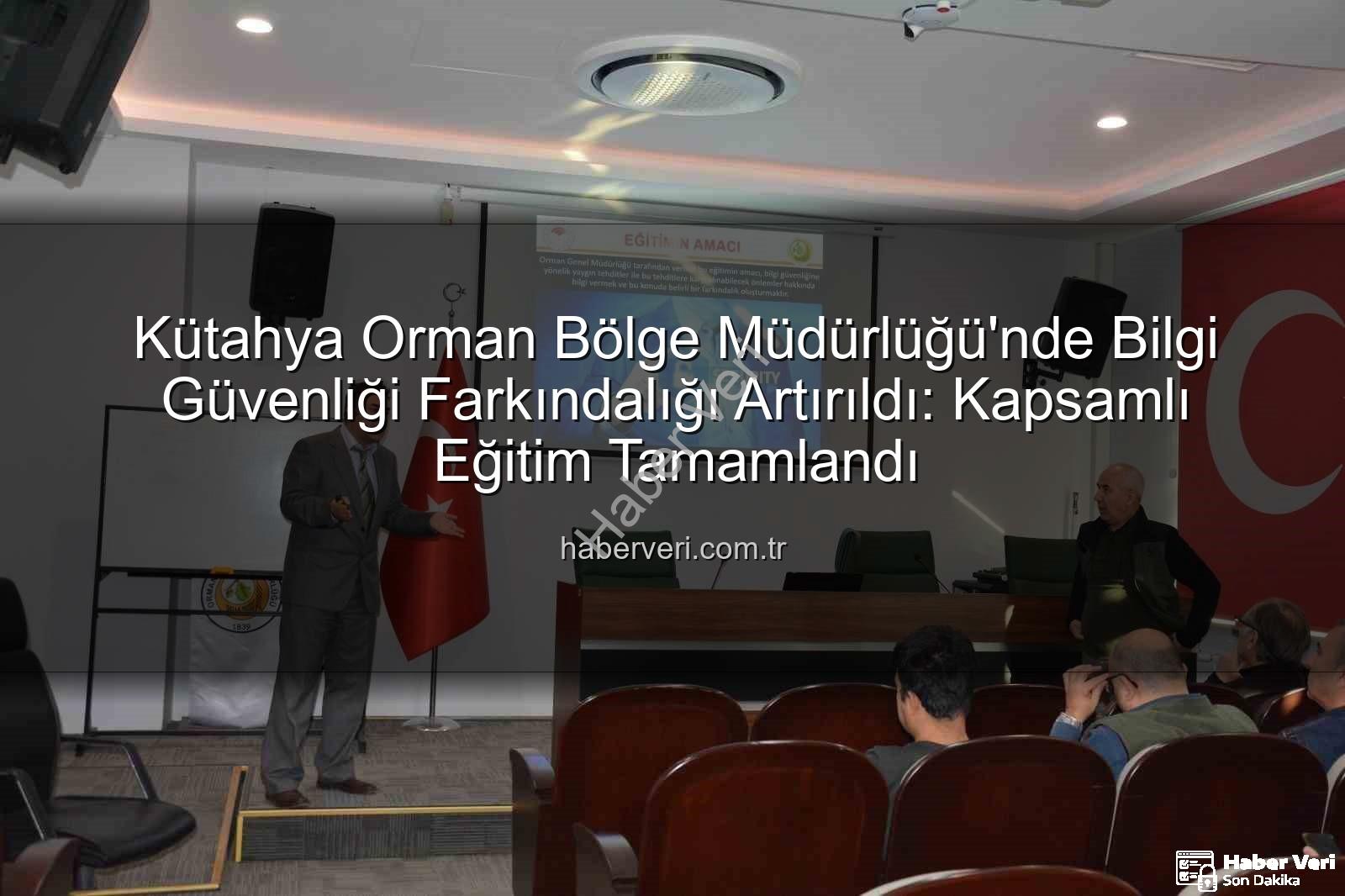 bilgi güvenliği farkındalık - Kütahya Orman Bölge Müdürlüğü'nde Bilgi Güvenliği Farkındalığı Artırıldı: Kapsamlı Eğitim Tamamlandı