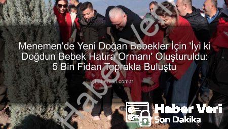 Menemen’de Yeni Doğan Bebekler İçin ‘İyi ki Doğdun Bebek Hatıra Ormanı’ Oluşturuldu: 5 Bin Fidan Toprakla Buluştu