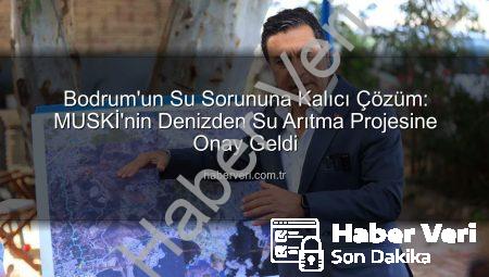 Bodrum’un Su Sorununa Kalıcı Çözüm: MUSKİ’nin Denizden Su Arıtma Projesine Onay Geldi