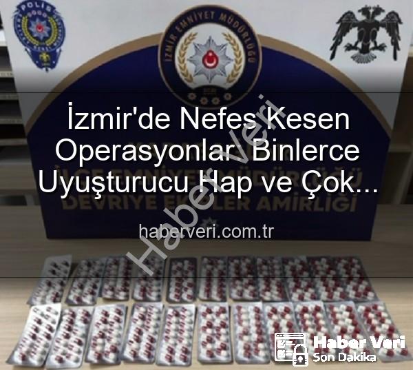 İzmir uyuşturucu operasyonu - İzmir'de Nefes Kesen Operasyonlar: Binlerce Uyuşturucu Hap ve Çok Sayıda Silah Ele Geçirildi!