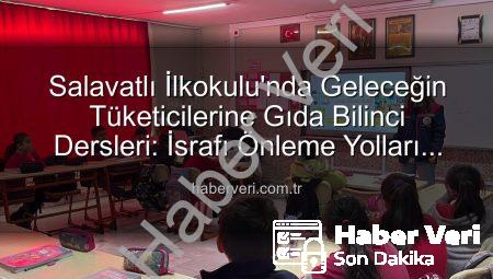 Salavatlı İlkokulu’nda Geleceğin Tüketicilerine Gıda Bilinci Dersleri: İsrafı Önleme Yolları Öğretildi
