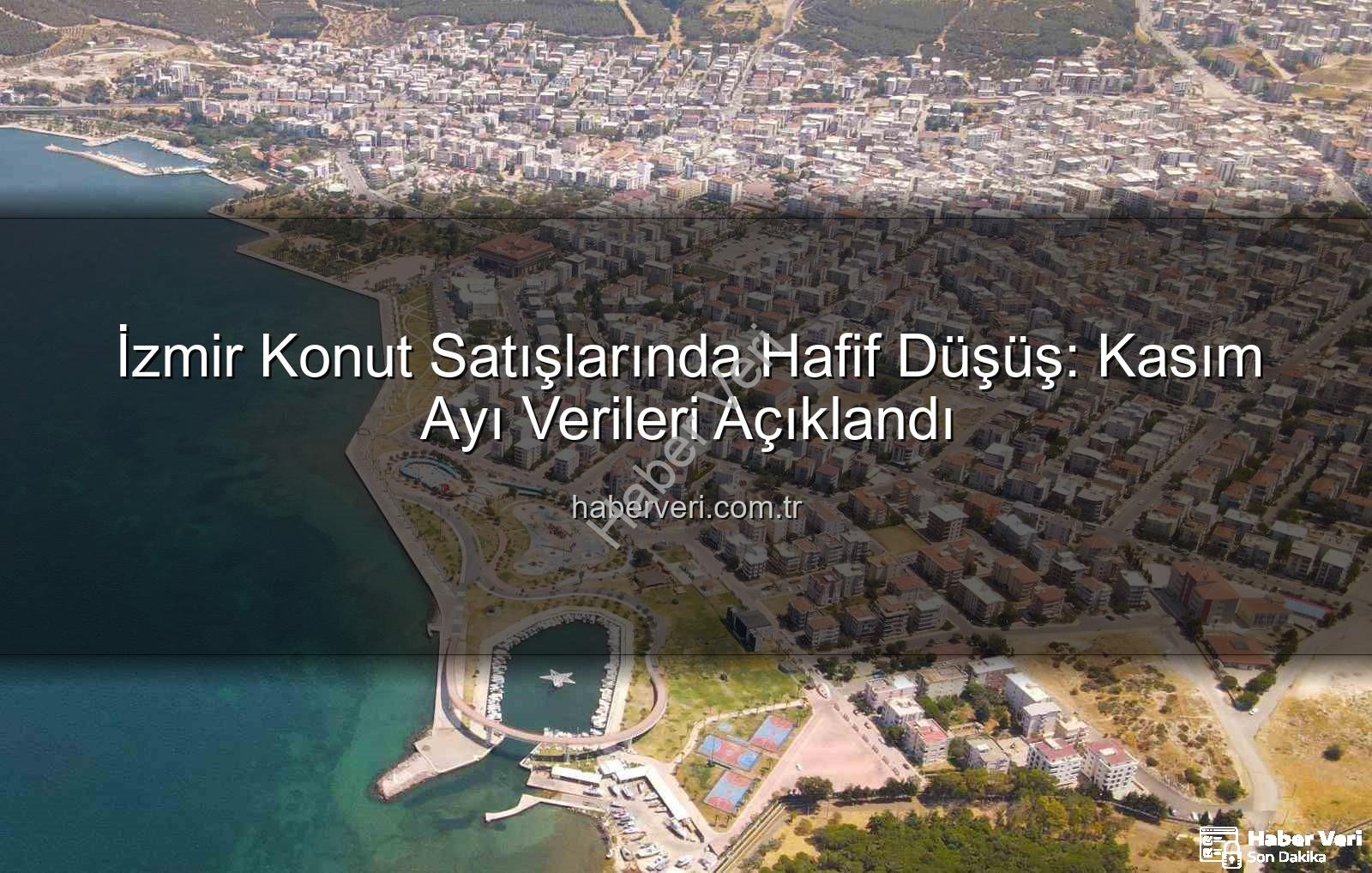 İzmir konut satışları - İzmir Konut Satışlarında Hafif Düşüş: Kasım Ayı Verileri Açıklandı