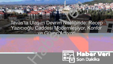 Tavas’ta Ulaşım Devrim Niteliğinde: Recep Yazıcıoğlu Caddesi Yeniden Doğuyor!