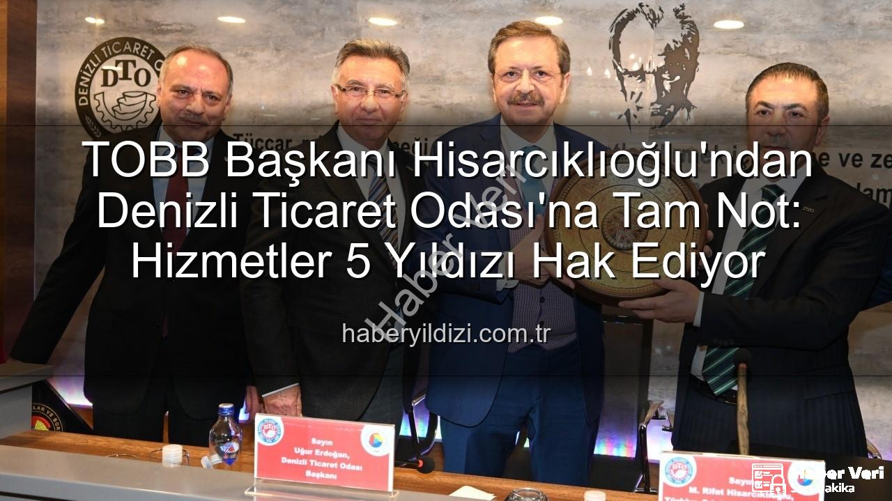 Denizli Ticaret Odası - Hisarcıklıoğlu'ndan Denizli Ticaret Odası'na Tam Not: Hizmette 5 Yıldız!